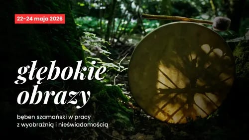 Warsztat Głębokich Obrazów – praca z wyobraźnią, nieświadomością i bębnem szamańskim