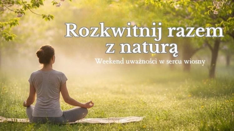 Wewnętrzny Rozkwit: Weekend uważności w sercu wiosny
